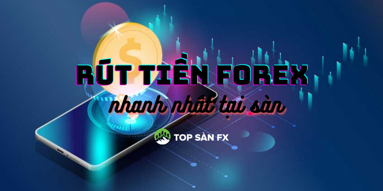 Rút tiền forex nhanh nhất ở các sàn giao dịch sau đây