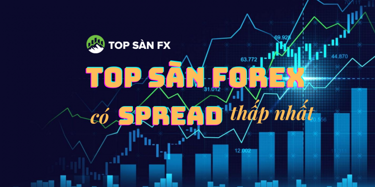 Top 5 sàn Forex có phí Spread thấp nhất hiện nay