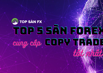 Top 5 sàn forex cung cấp nền tảng Copy Trade tốt nhất
