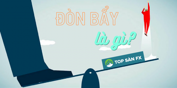 Đòn bẩy là gì? Thắng đậm mỗi lệnh với mẹo sau đây