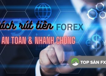 Cách rút tiền Forex nhanh chóng và an toàn nhất