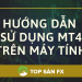 Hướng dẫn sử dụng MT4 trên máy tính