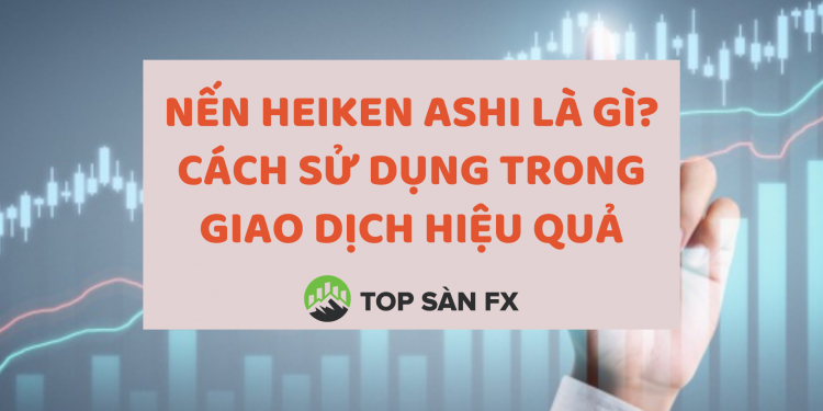 Nến Heiken Ashi là gì? Cách sử dụng trong giao dịch hiệu quả