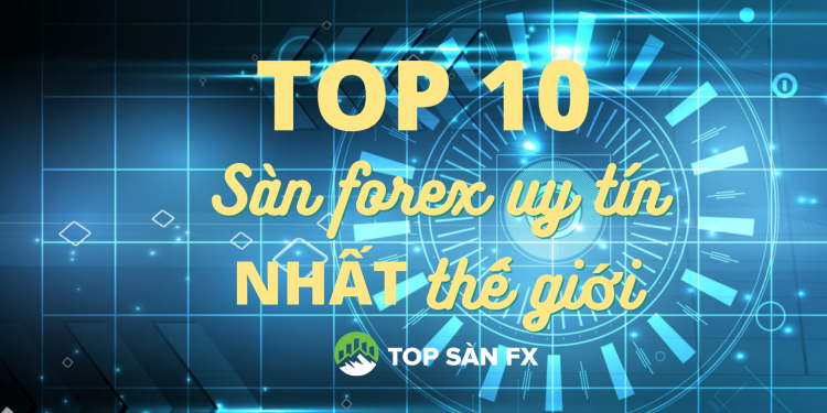 Top 10 sàn Forex uy tín nhất thế giới cho mọi trader