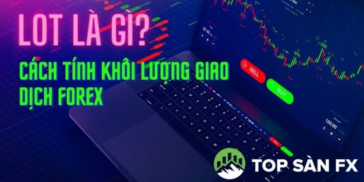 Lot là gì? Cách tính khối lượng giao dịch Forex chuẩn nhất