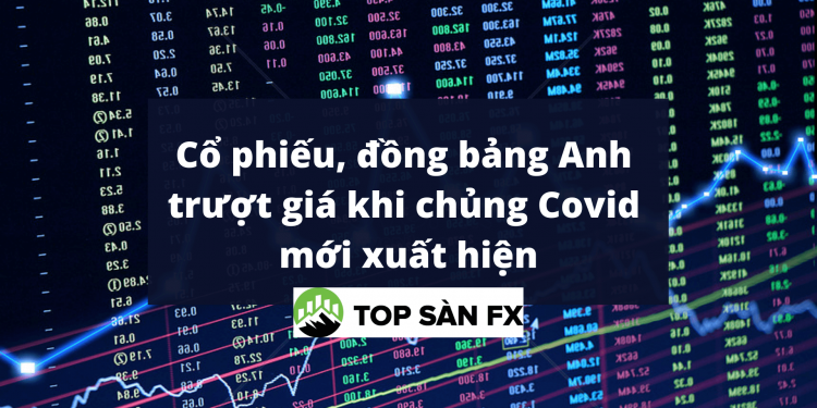 Cổ phiếu, đồng bảng Anh trượt giá khi chủng Covid mới xuất hiện