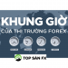 Phiên giao dịch Forex chính xác theo múi giờ Việt Nam