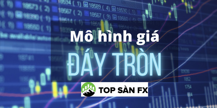 Mô hình đáy tròn-chiến lược giao dịch đơn giản