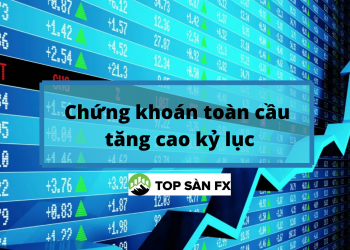 Chứng khoán toàn cầu tăng cao kỷ lục