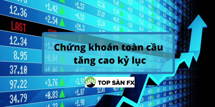 Chứng khoán toàn cầu tăng cao kỷ lục
