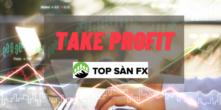 Take Profit là gì? Cách chốt lời hiệu quả nhất 2022