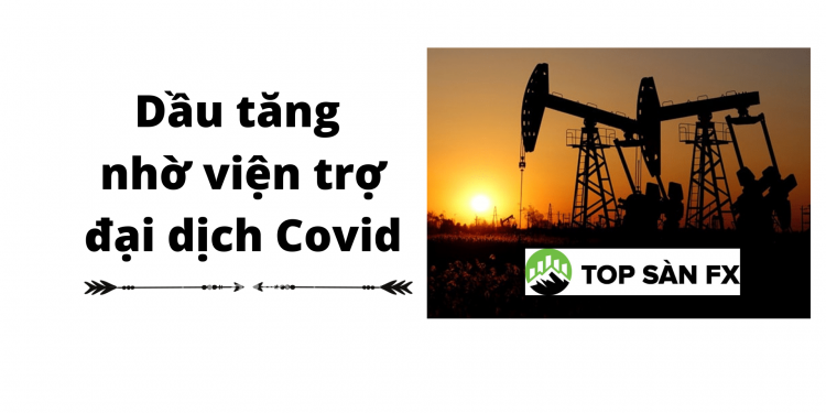 Dầu tăng nhờ viện trợ đại dịch Covid