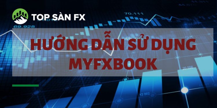 Myfxbook là gì? Hướng dẫn sử dụng Myfxbook toàn tập