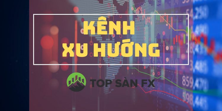 Kênh xu hướng – Xác định và sử dụng trong giao dịch Forex