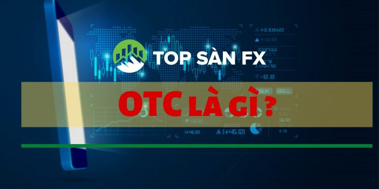 OTC là gì? Tìm hiểu về thị trường OTC