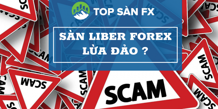 Sàn Liber Forex-Dấu hiệu nhận biết sàn lừa đảo thường gặp