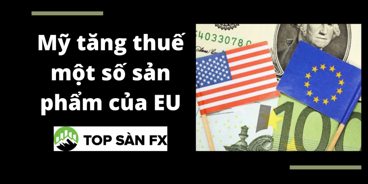 Mỹ tăng thuế một số sản phẩm của Liên minh châu Âu