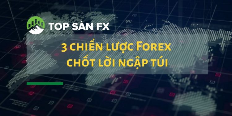 3 chiến lược Forex chốt lời ngập túi
