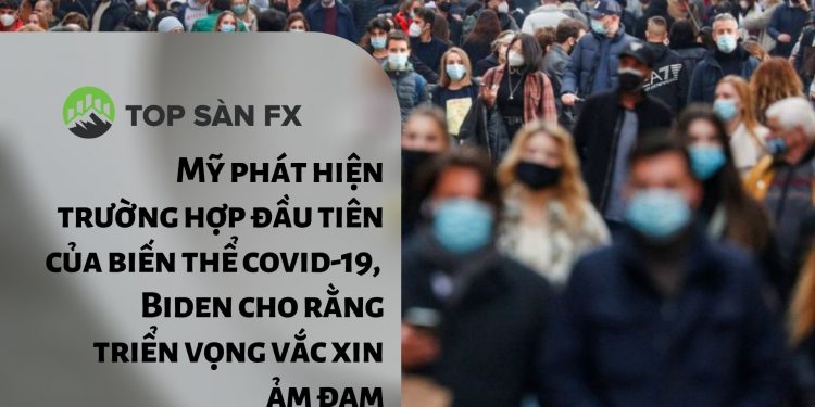 Mỹ phát hiện trường hợp đầu tiên của biến thể COVID-19, Biden cho rằng triển vọng vắc xin ảm đạm