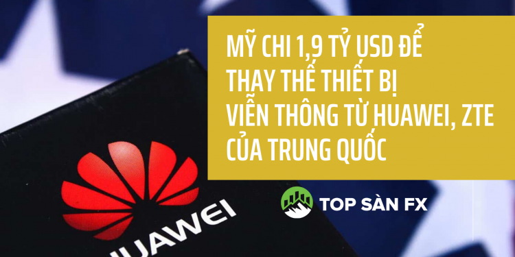 Mỹ chi 1,9 tỷ USD để thay thế thiết bị viễn thông từ Huawei, ZTE của Trung Quốc