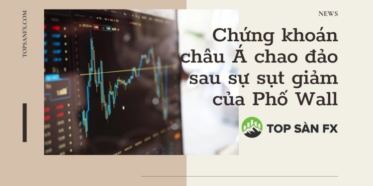 Chứng khoán châu Á chao đảo sau sự sụt giảm của Phố Wall