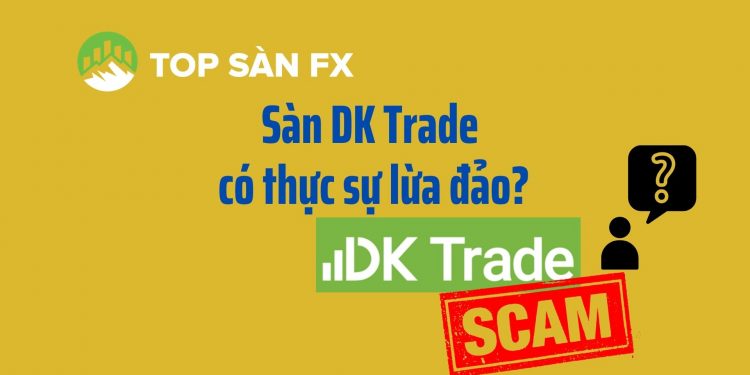 Sàn DK Trade có thực sự lừa đảo?