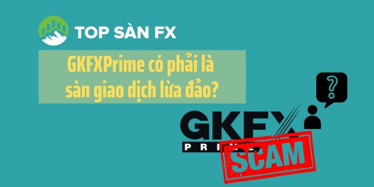 GKFXPrime có phải là sàn giao dịch lừa đảo?