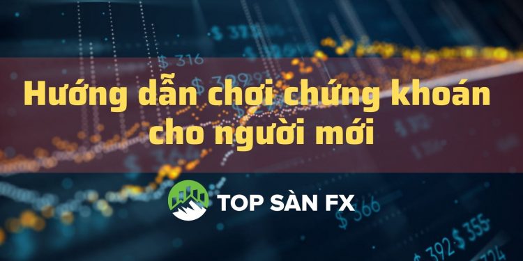 Hướng dẫn chơi chứng khoán cho người mới