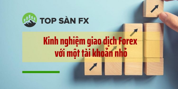 Kinh nghiệm giao dịch Forex với một tài khoản nhỏ
