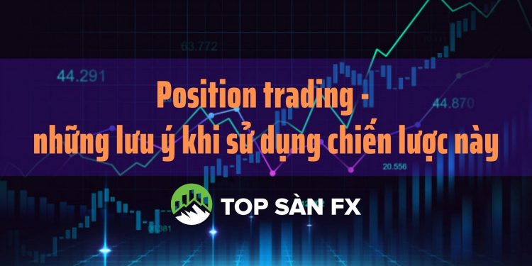 Position trading – những lưu ý khi sử dụng chiến lược này    