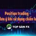 Position trading – những lưu ý khi sử dụng chiến lược này    