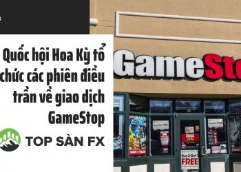 Quốc hội Hoa Kỳ tổ chức các phiên điều trần về giao dịch GameStop