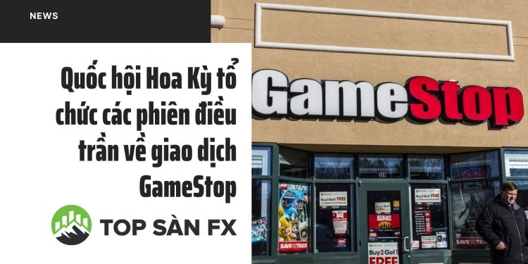 Quốc hội Hoa Kỳ tổ chức các phiên điều trần về giao dịch GameStop
