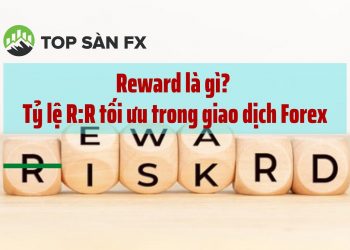 Reward là gì? Tỷ lệ R : R tối ưu trong giao dịch Forex