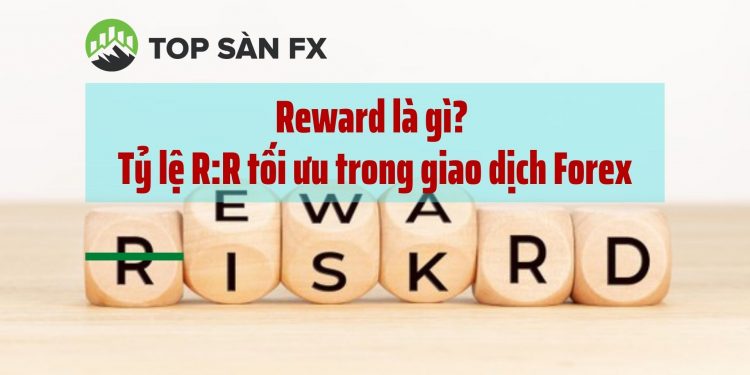 Reward là gì? Tỷ lệ R : R tối ưu trong giao dịch Forex