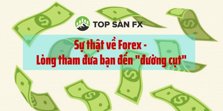Sự thật về Forex – Lòng tham đưa bạn đến “đường cụt”