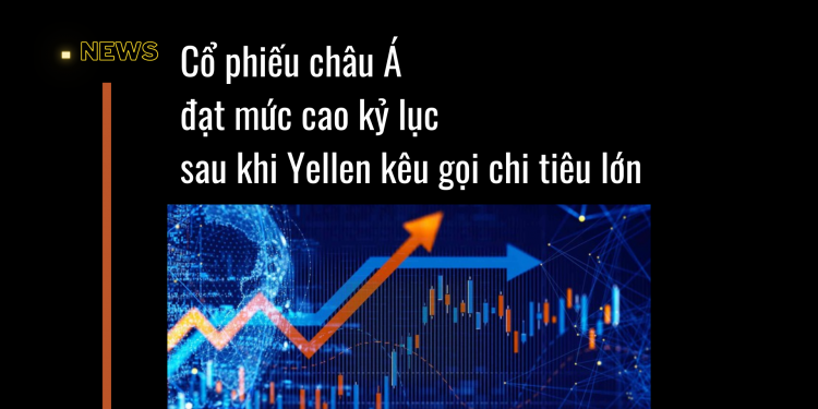 Cổ phiếu châu Á đạt mức cao kỷ lục sau khi Yellen kêu gọi chi tiêu lớn