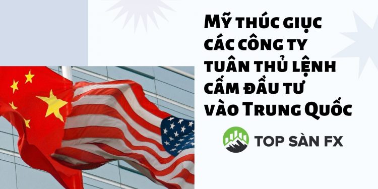 Mỹ thúc giục các công ty tuân thủ lệnh cấm đầu tư vào Trung Quốc