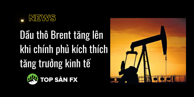 Dầu thô Brent tăng lên khi chính phủ kích thích tăng trưởng kinh tế