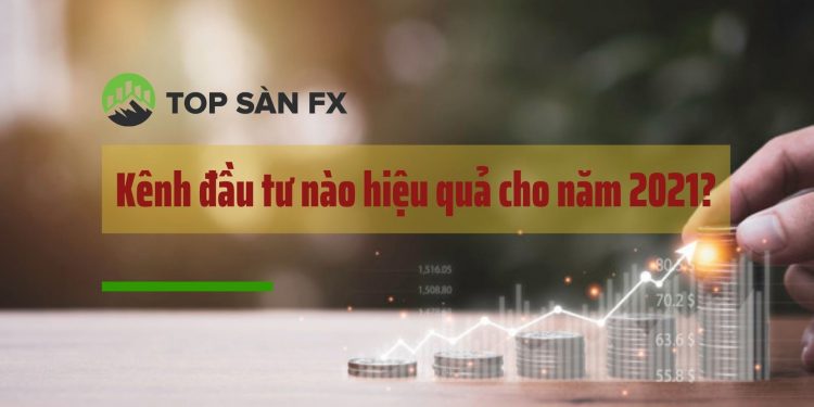 Kênh đầu tư nào hiệu quả cho năm 2021?