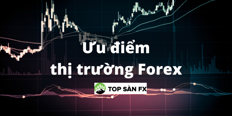 Ưu điểm thị trường forex hiếm có ở kênh đầu tư khác
