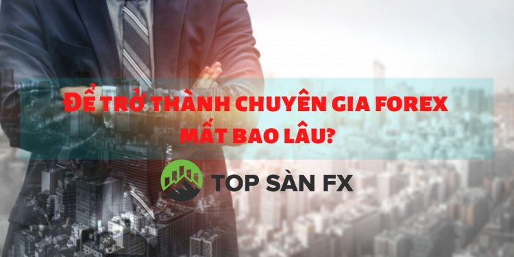 Để trở thành chuyên gia Forex mất bao lâu?