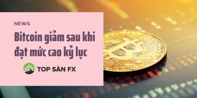 Bitcoin giảm sau khi đạt mức cao kỷ lục