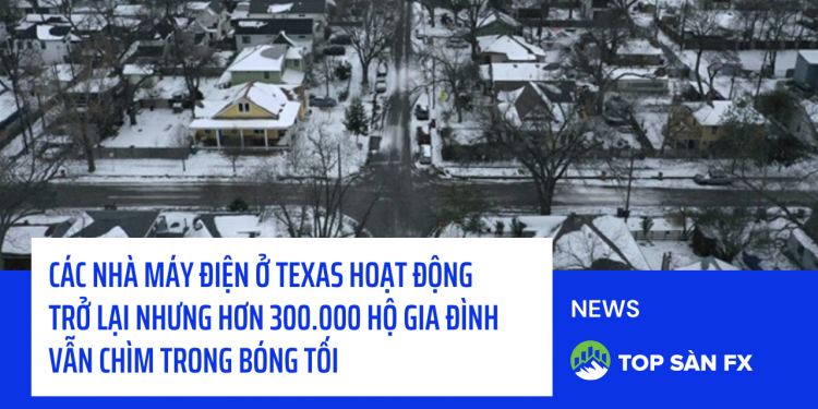 Các nhà máy điện ở Texas hoạt động trở lại nhưng hơn 300.000 hộ gia đình vẫn chìm trong bóng tối