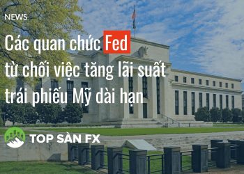 Các quan chức Fed từ chối việc tăng lãi suất trái phiếu Mỹ dài hạn