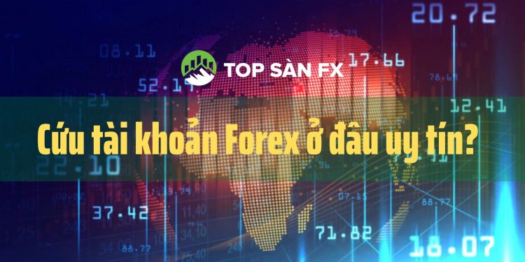 Cứu tài khoản Forex ở đâu uy tín? 
