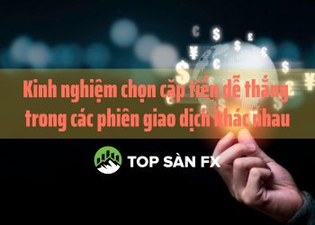 Kinh nghiệm chọn cặp tiền dễ thắng trong các phiên giao dịch khác nhau