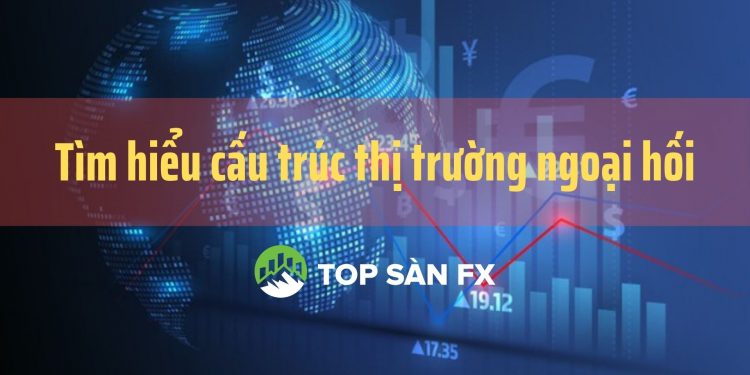 Tìm hiểu cấu trúc thị trường ngoại hối