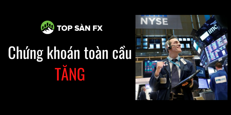 Thị trường chứng khoán toàn cầu tăng với triển vọng tốt hơn