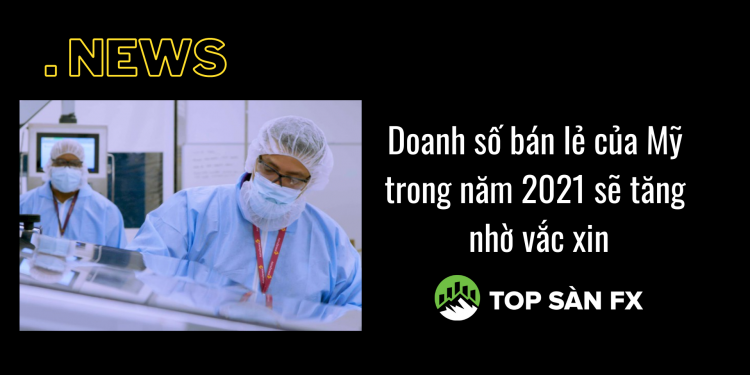 Doanh số bán lẻ của Mỹ trong năm 2021 dự kiến sẽ tăng nhờ vắc xin